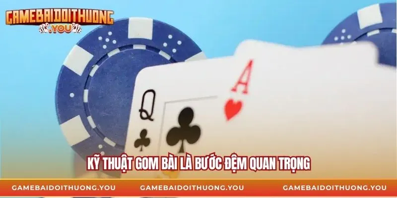Kỹ thuật gom bài là bước đệm quan trọng