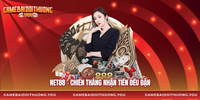 Net88 – Chiến thắng nhận tiền đều đặn