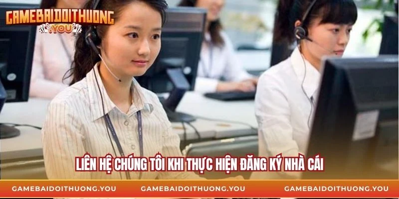 Liên hệ chúng tôi khi thực hiện đăng ký nhà cái