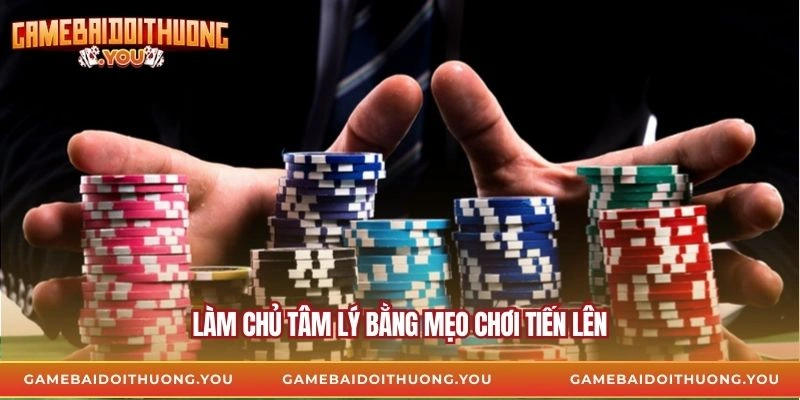 Làm chủ tâm lý bằng mẹo chơi tiến lên