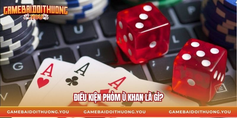 Điều kiện phỏm ù khan là gì?