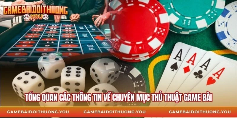 Tổng quan các thông tin về chuyên mục thủ thuật game bài