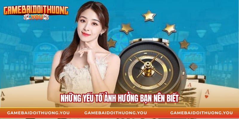Những yếu tố ảnh hưởng bạn nên biết